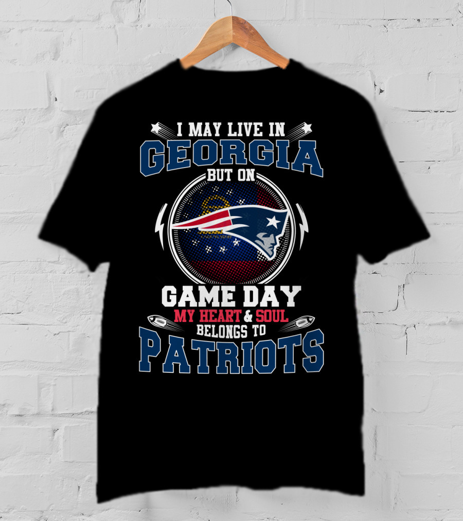 I May Live In Georgia But On Game Day My Heart And Soul Belongs To Patriots T-Shirt
