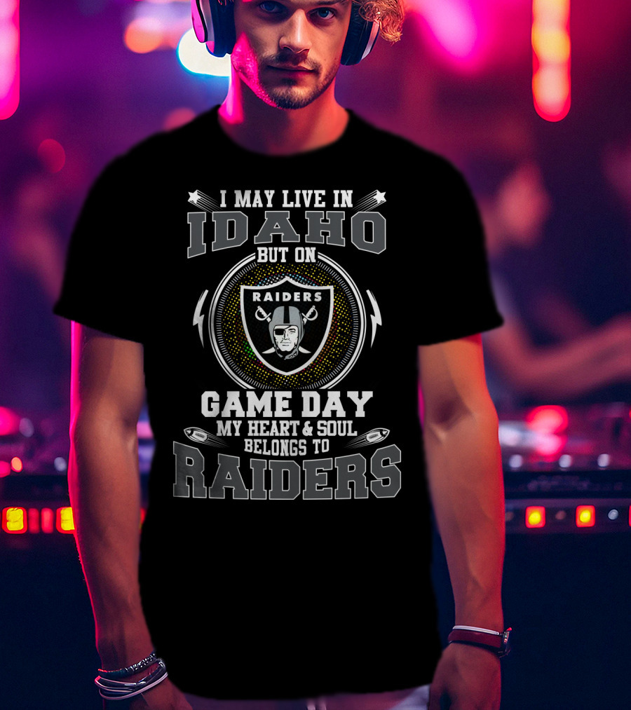 I May Live In Idaho But On Game Day My Heart And Soul Belongs To Raiders T-Shirt
