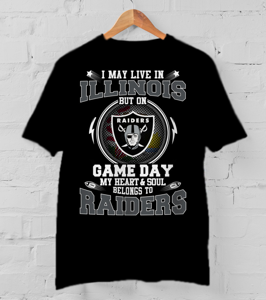 I May Live In Illinois But On Game Day My Heart And Soul Belongs To Raiders T-Shirt