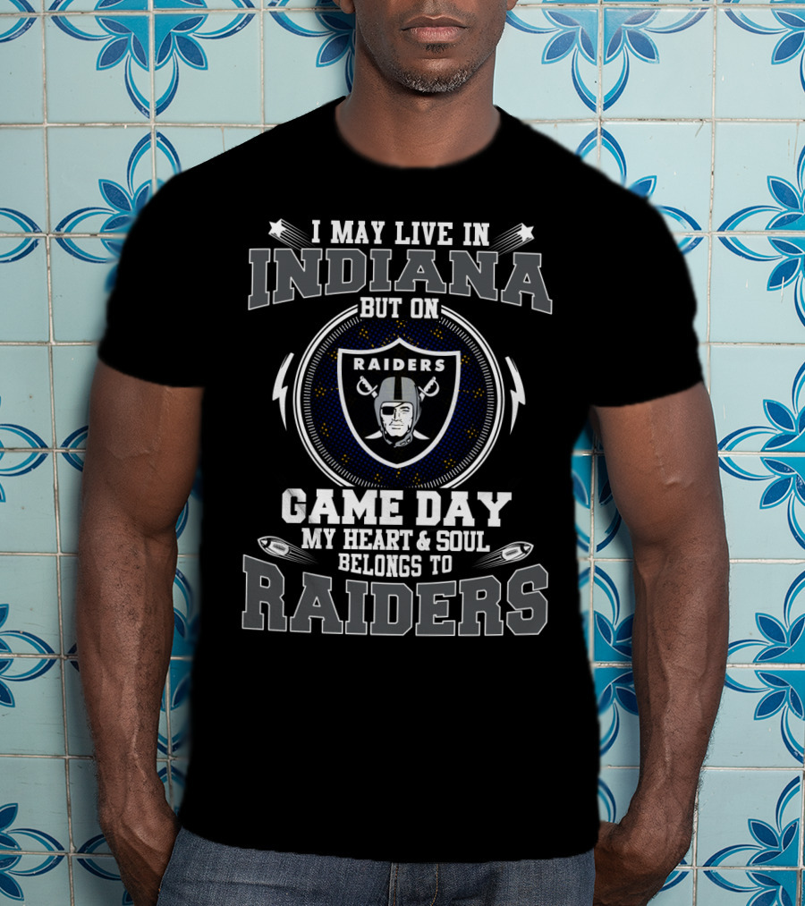 I May Live In Indiana But On Game Day My Heart And Soul Belongs To Raiders T-Shirt