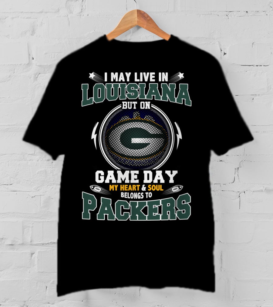 I May Live IN Louisiana But On Game Day My Heart And Soul Belongs To Packers T-Shirt