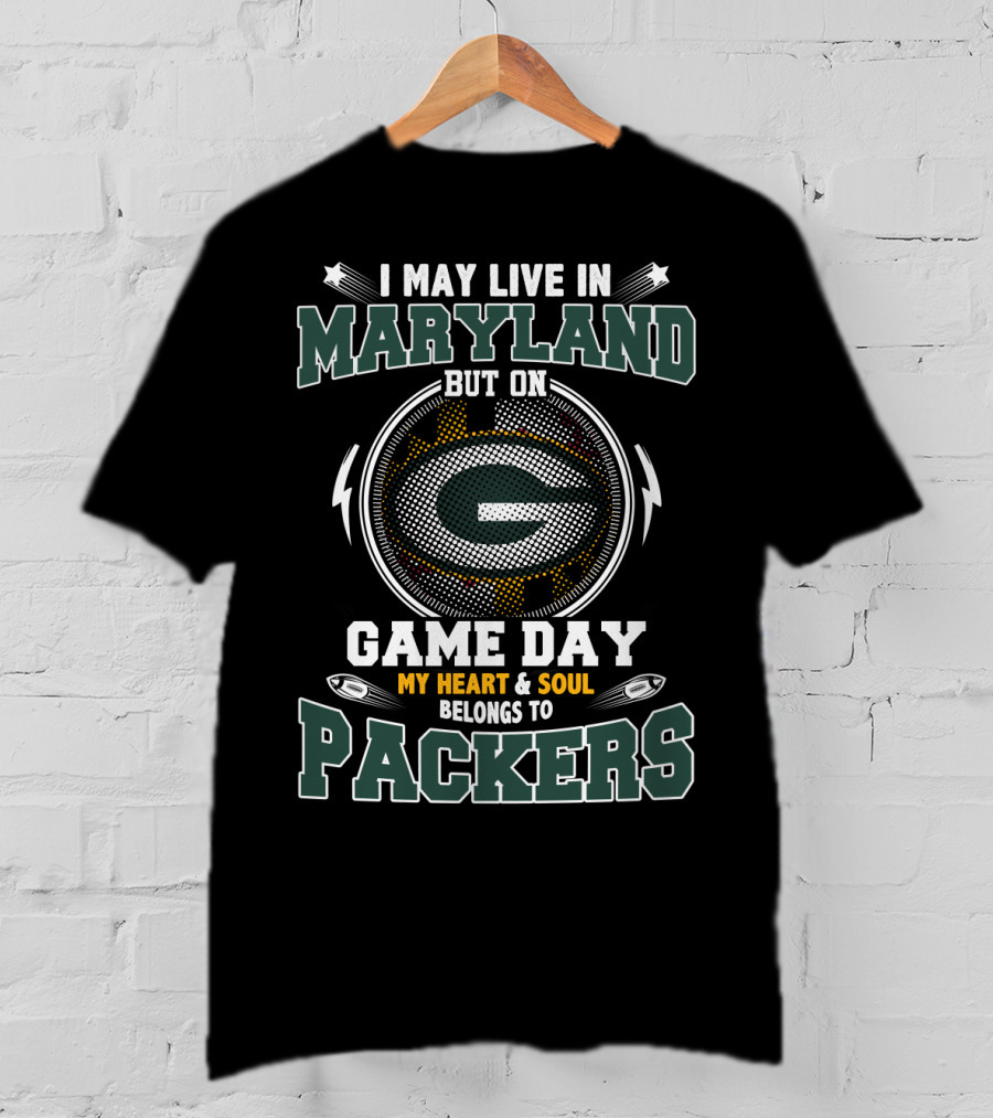 I May Live In Maryland But On Game Day My Heart And Soul Belongs To Packers T-Shirt