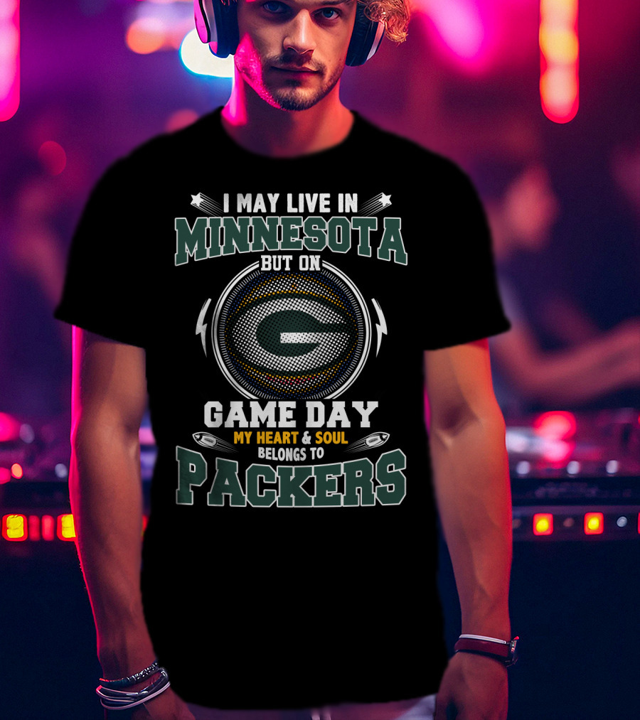 I May Live IN Minnesota But On Game Day My Heart And Soul Belongs To Packers T-Shirt