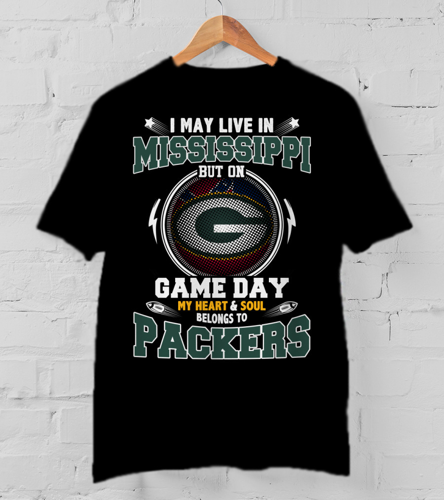 I May Live IN Mississippi But On Game Day My Heart And Soul Belongs To Packers T-Shirt