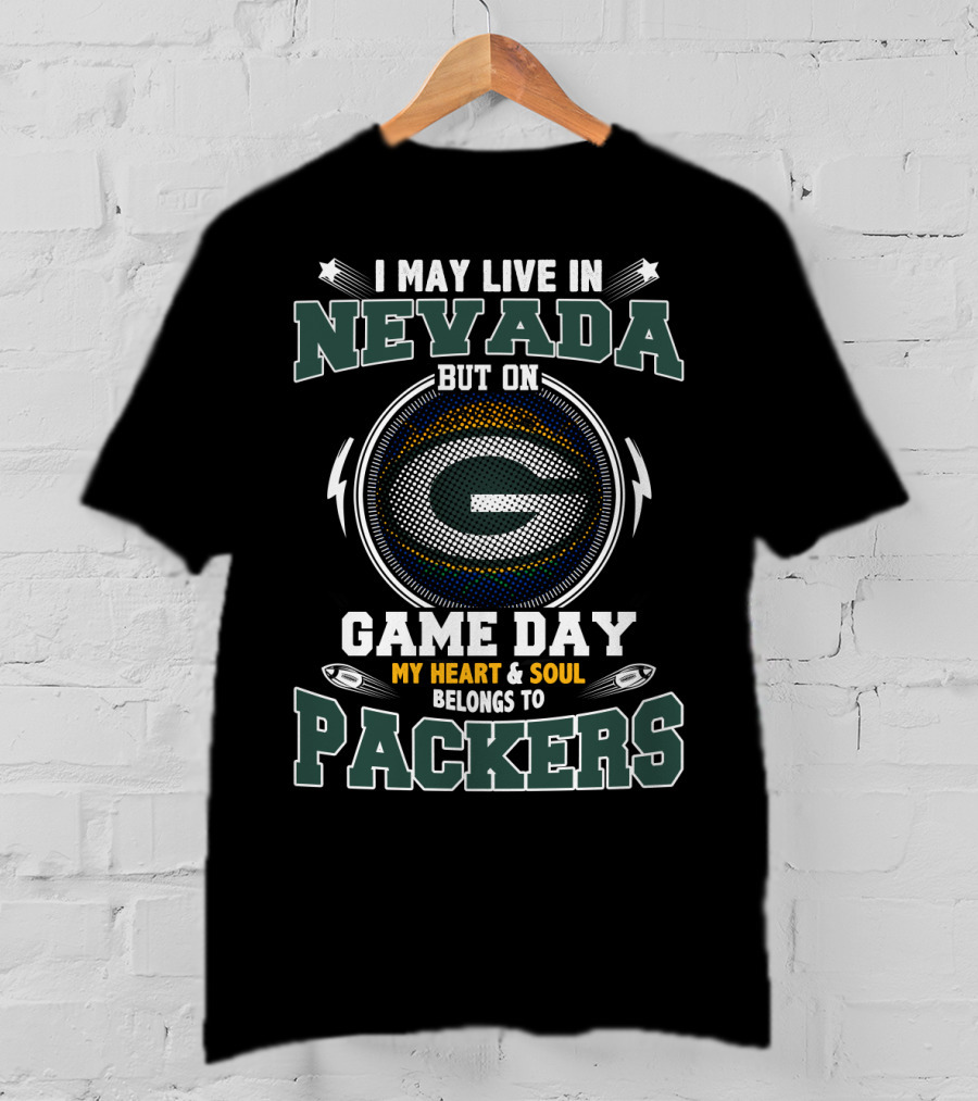 I May Live IN Nevada But On Game Day My Heart And Soul Belongs To Packers T-Shirt