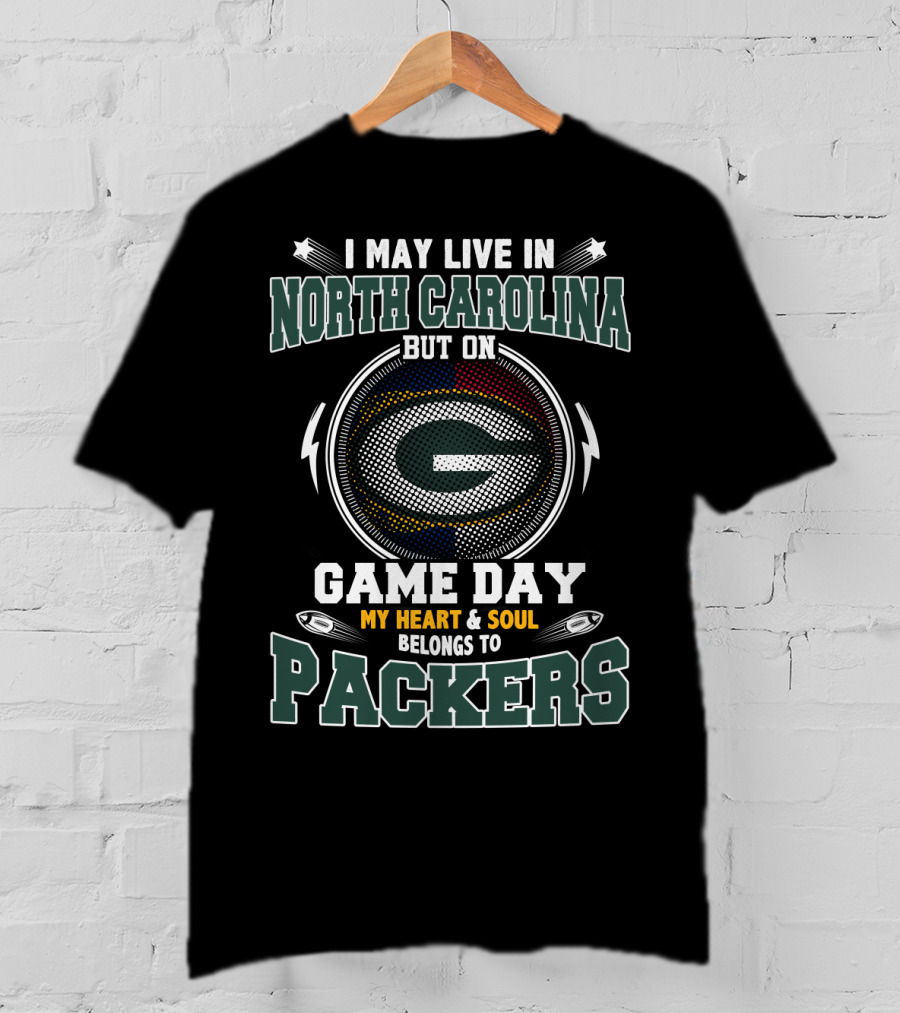 I May Live IN North Carolina But On Game Day My Heart And Soul Belongs To Packers T-Shirt