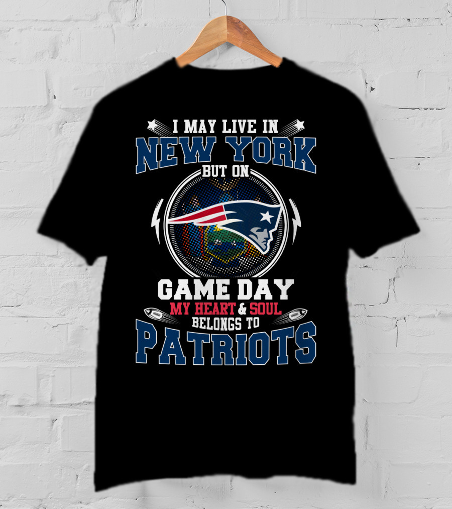 I May Live In New York But On Game Day My Heart And Soul Belongs To Patriots Logo Football Fan T-Shirt