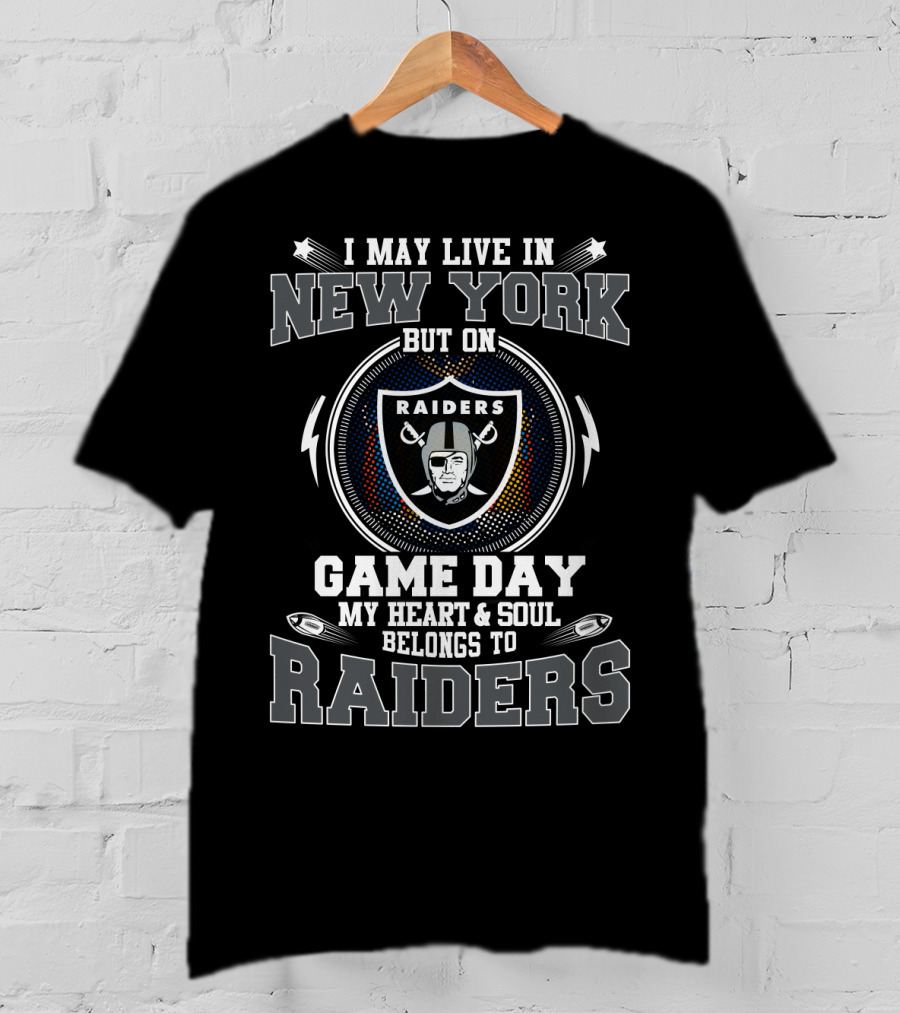 I May Live In New York But On Game Day My Heart And Soul Belongs To Raiders T-Shirt