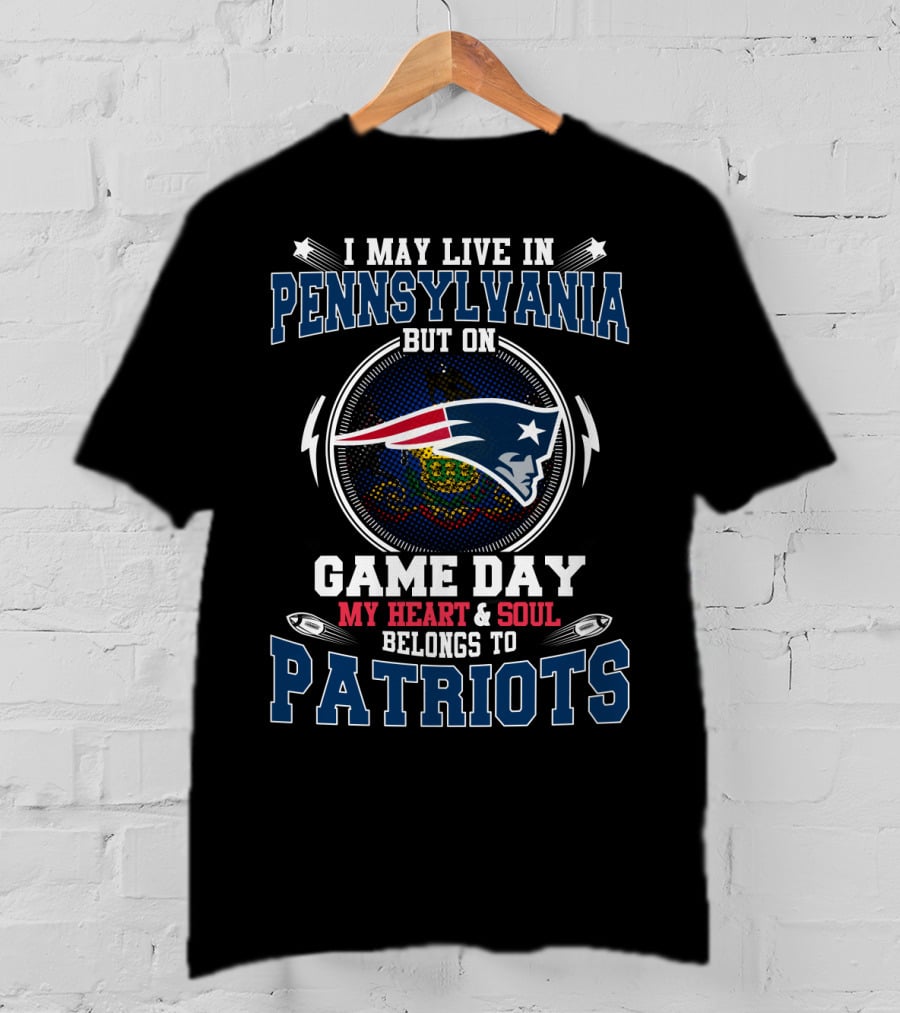 I May Live In Pennsylvania Game Day My Heart And Soul Belongs To Patriots T-Shirt