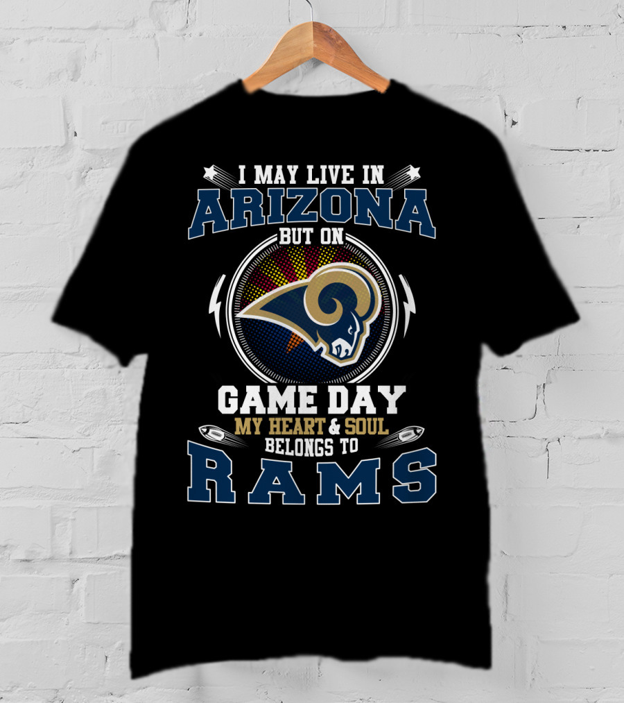 I May Live In Arizona But On Game Day My Heart And Soul Belongs To Rams T-Shirt