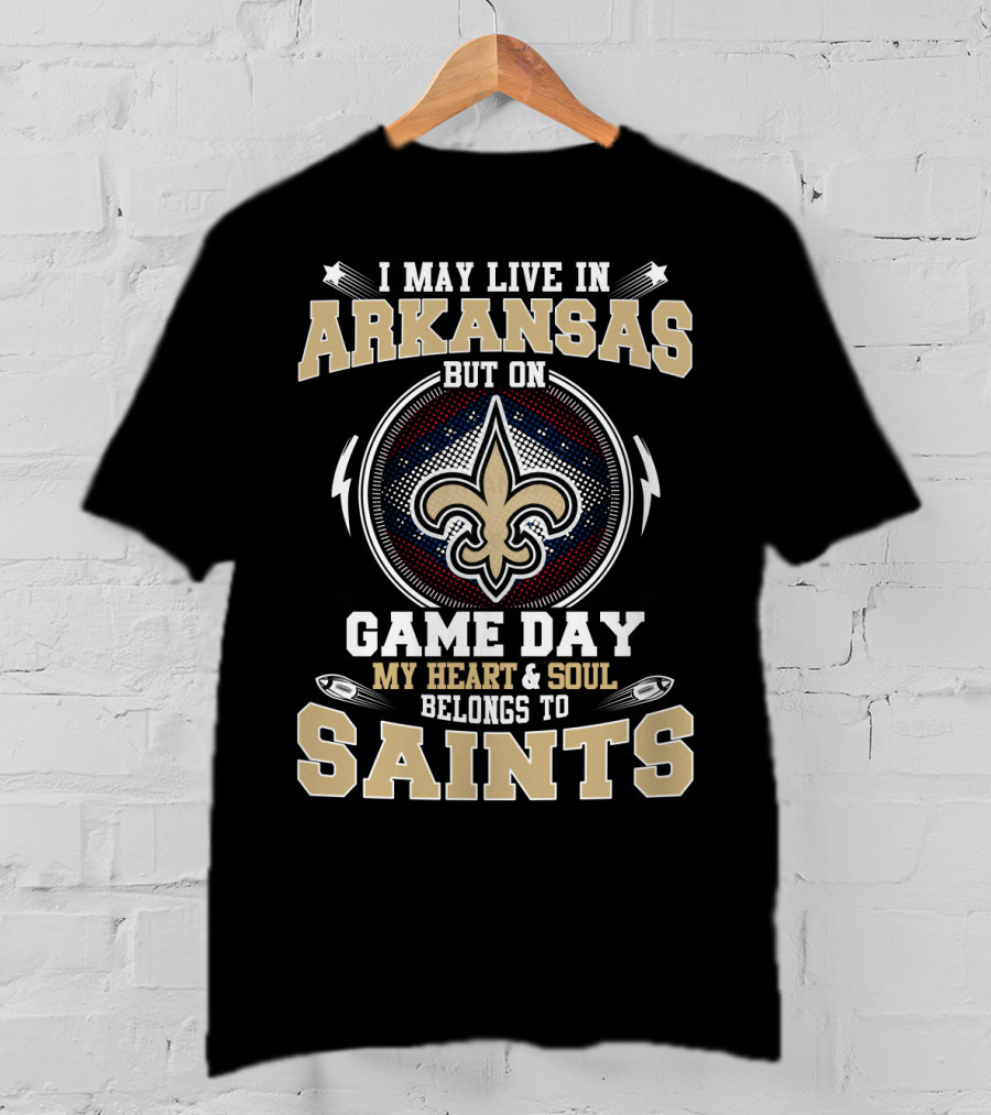 I May Live IN Arkansas But On Game Day My Heart And Soul Belongs To Saints T-Shirt