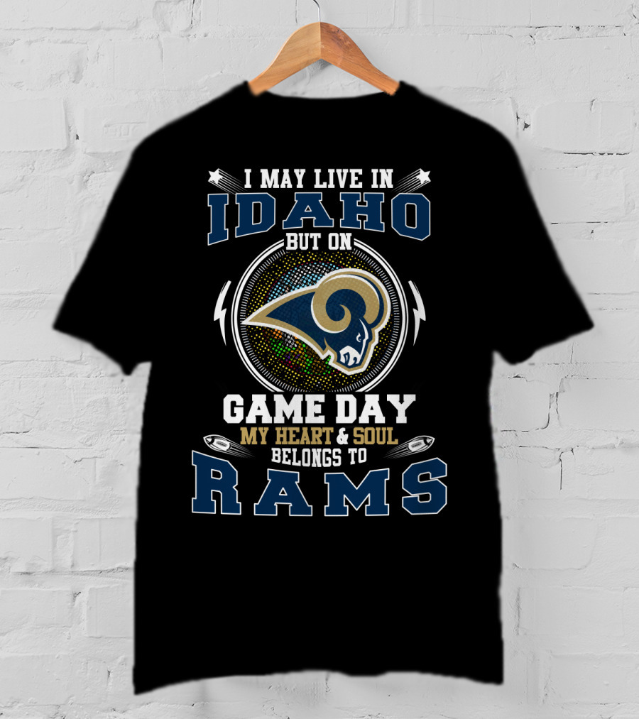 I May Live In Idaho But On Game Day My Heart And Soul Belongs To Rams T-Shirt