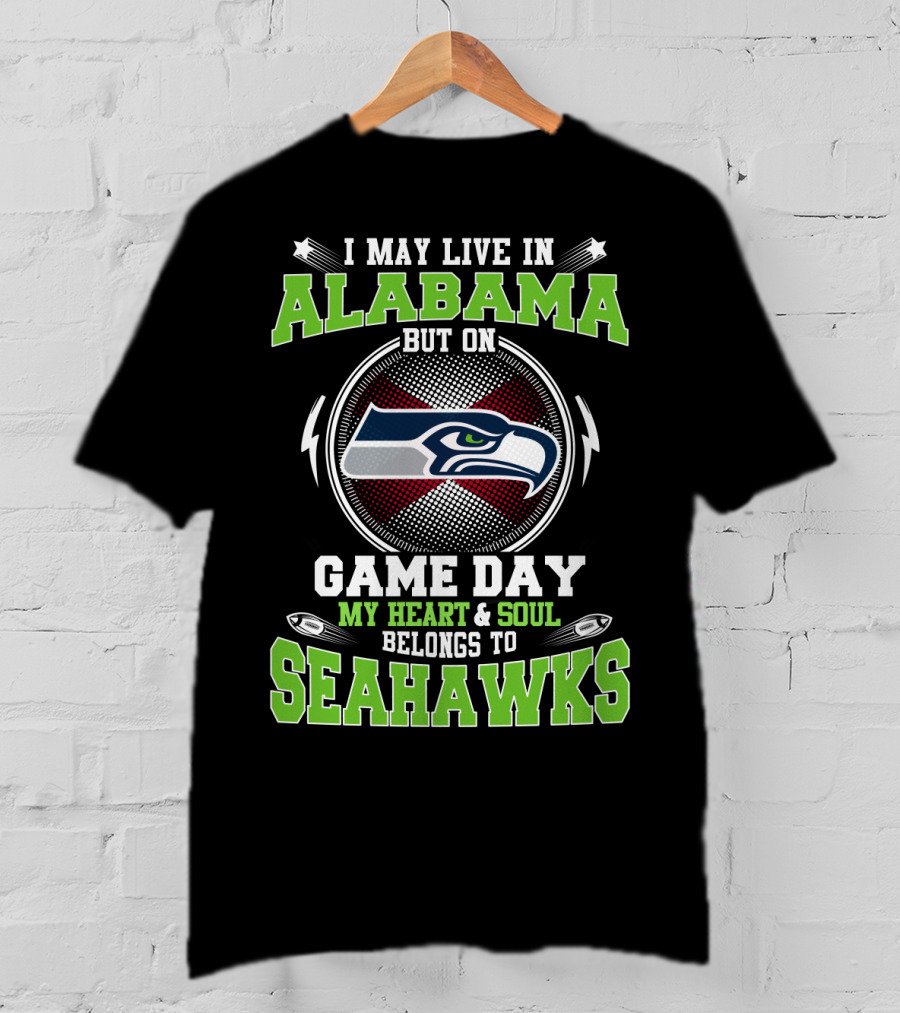 I May Live IN Alabama But On Game Day My Heart And Soul Belongs To Seahawks T-Shirt