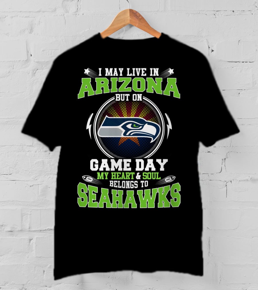 I May Live In Arizona But On Game Day My Heart And Soul Belongs To Seahawks T-Shirt