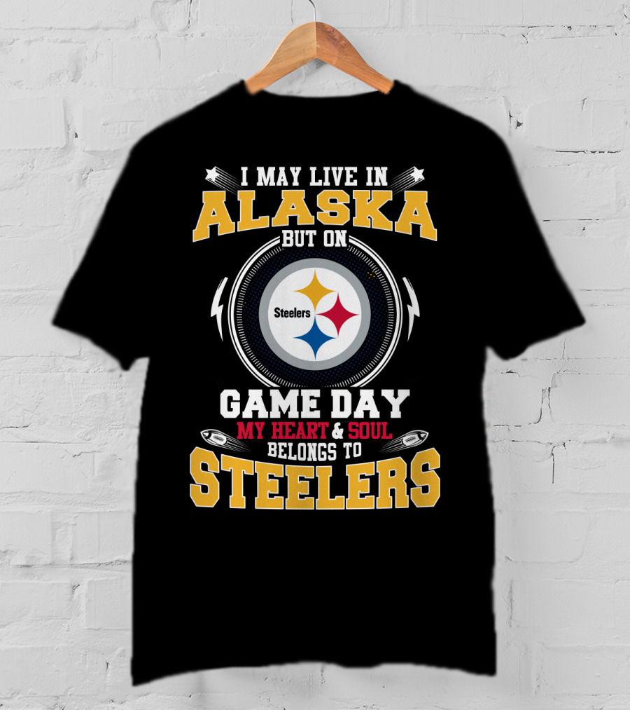 I May Live In Alaska But On Game Day My Heart & Soul Belongs To Steelers T-Shirt