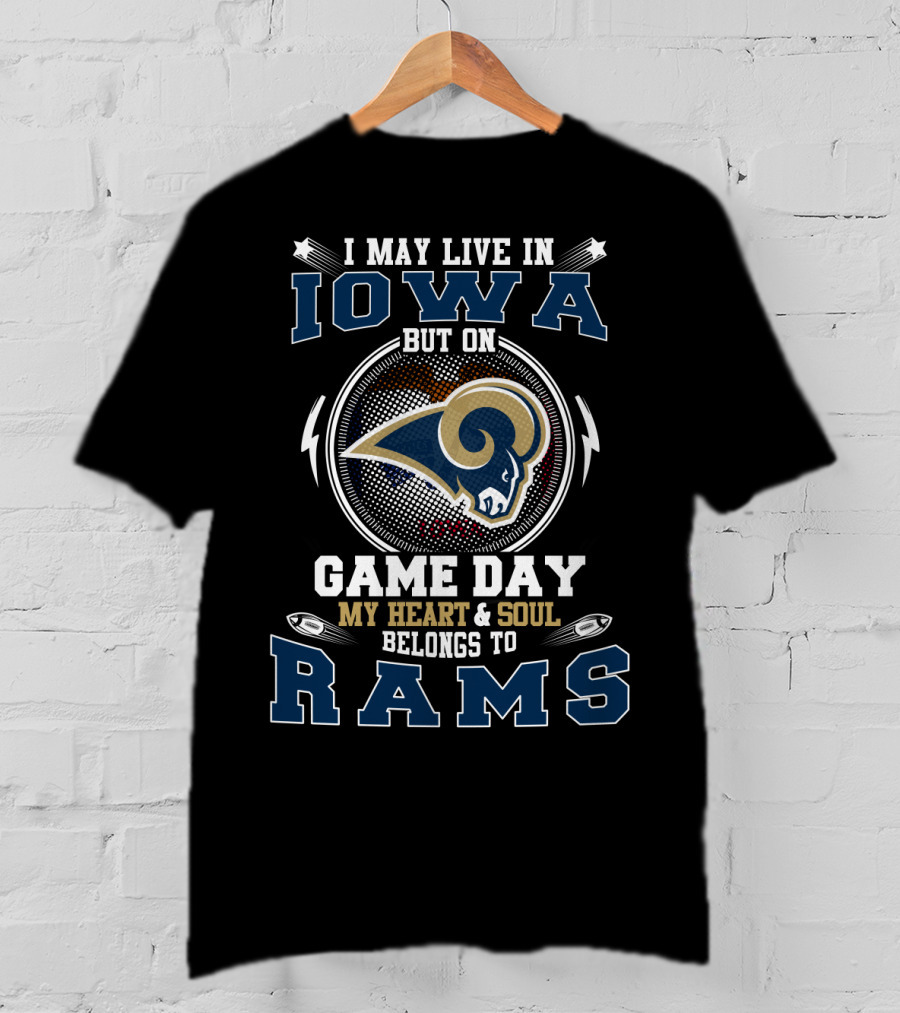 I May Live In Iowa But On Game Day My Heart And Soul Belongs To Rams T-Shirt