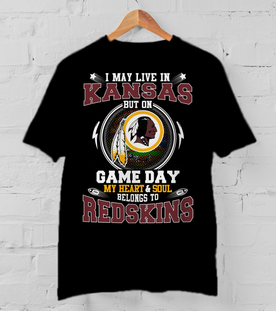 I May Live In Kansas But On Game Day My Heart & Soul Belongs To Redskins T-Shirt