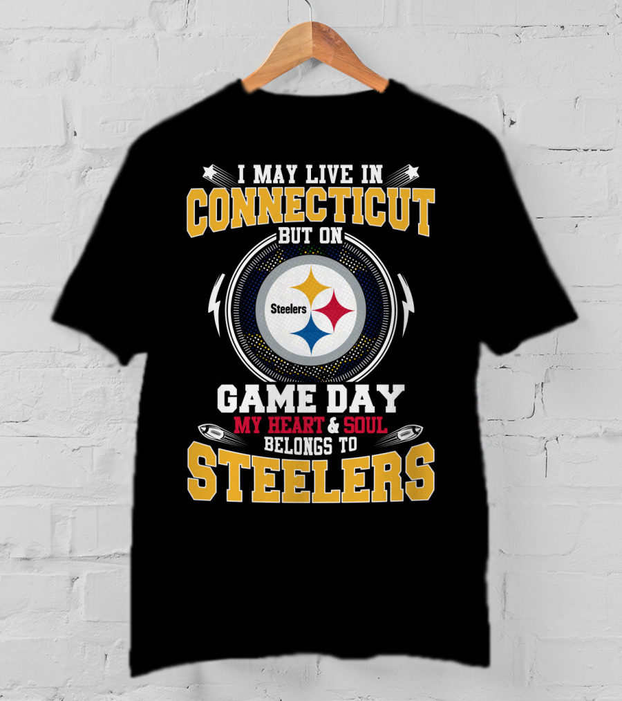 I May Live IN Connecticut But On Game Day My Heart And Soul Belongs To Steelers T-Shirt