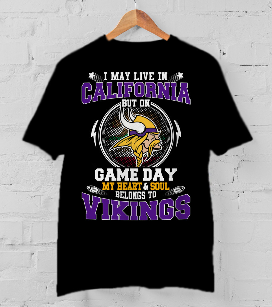 I May Live In California But On Game Day My Heart And Soul Belongs To Vikings T-Shirt