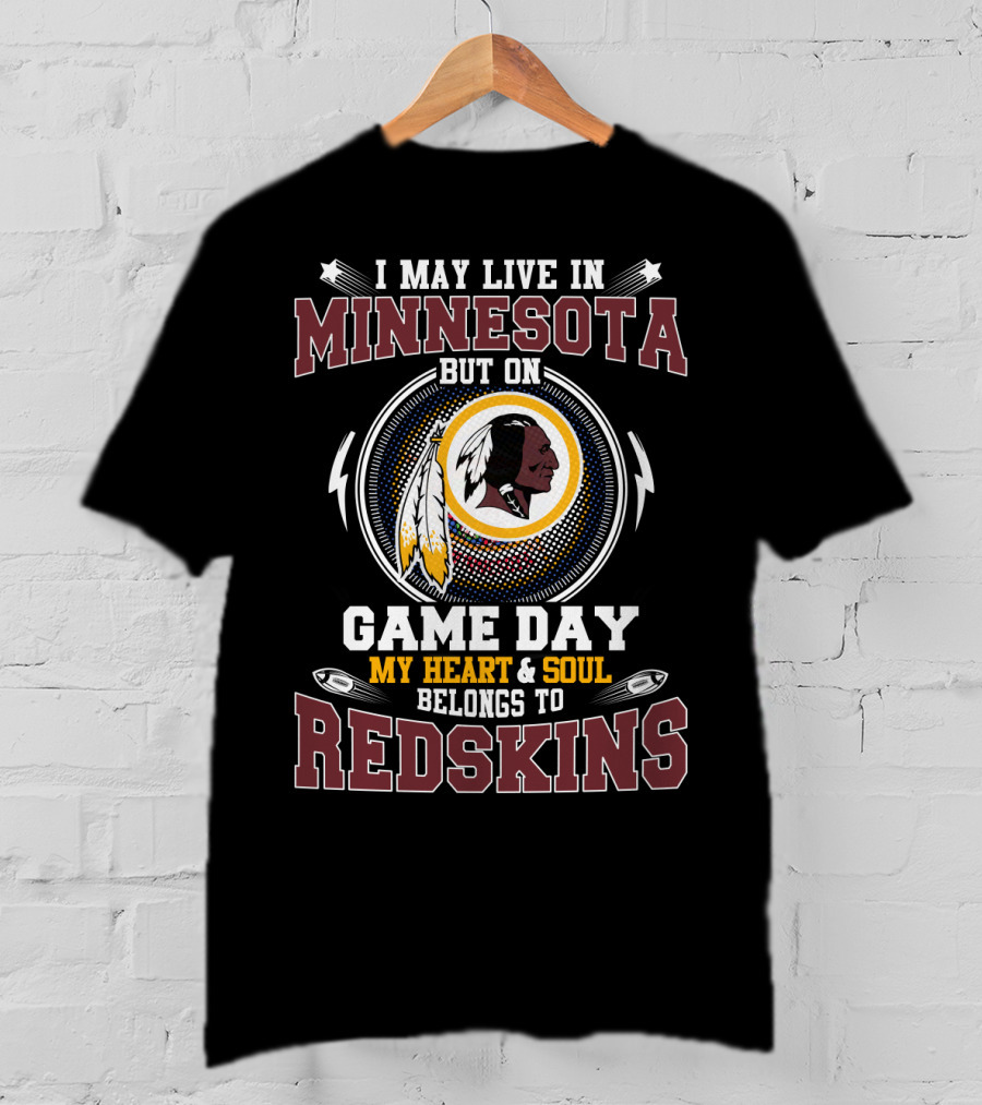 I May Live In Minnesota But On Game Day My Heart & Soul Belongs To Redskins T-Shirt
