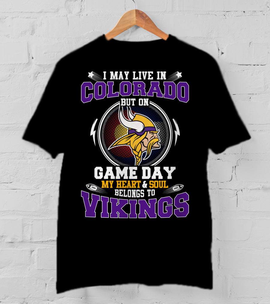 I May Live In Colorado But On Game Day My Heart And Soul Belongs To Vikings T-Shirt