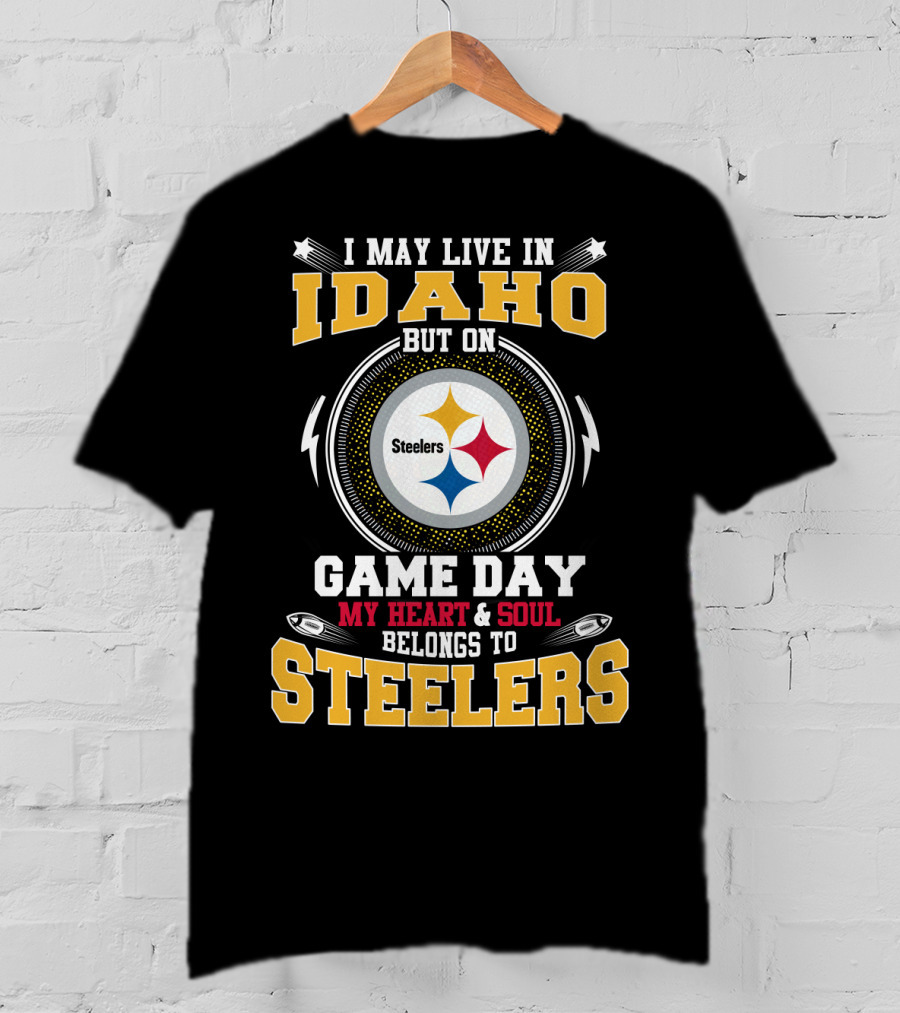 I May Live IN Idaho But On Game Day My Heart And Soul Belongs To Steelers T-Shirt