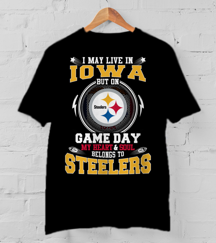 I May Live In Iowa But On Game Day My Heart And Soul Belongs To Steelers T-Shirt
