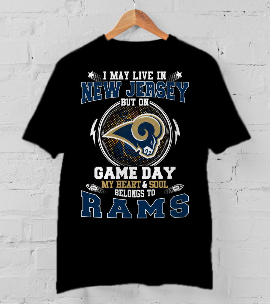 I May Live In New Jersey But On Game Day My Heart And Soul Belongs To Rams T-Shirt
