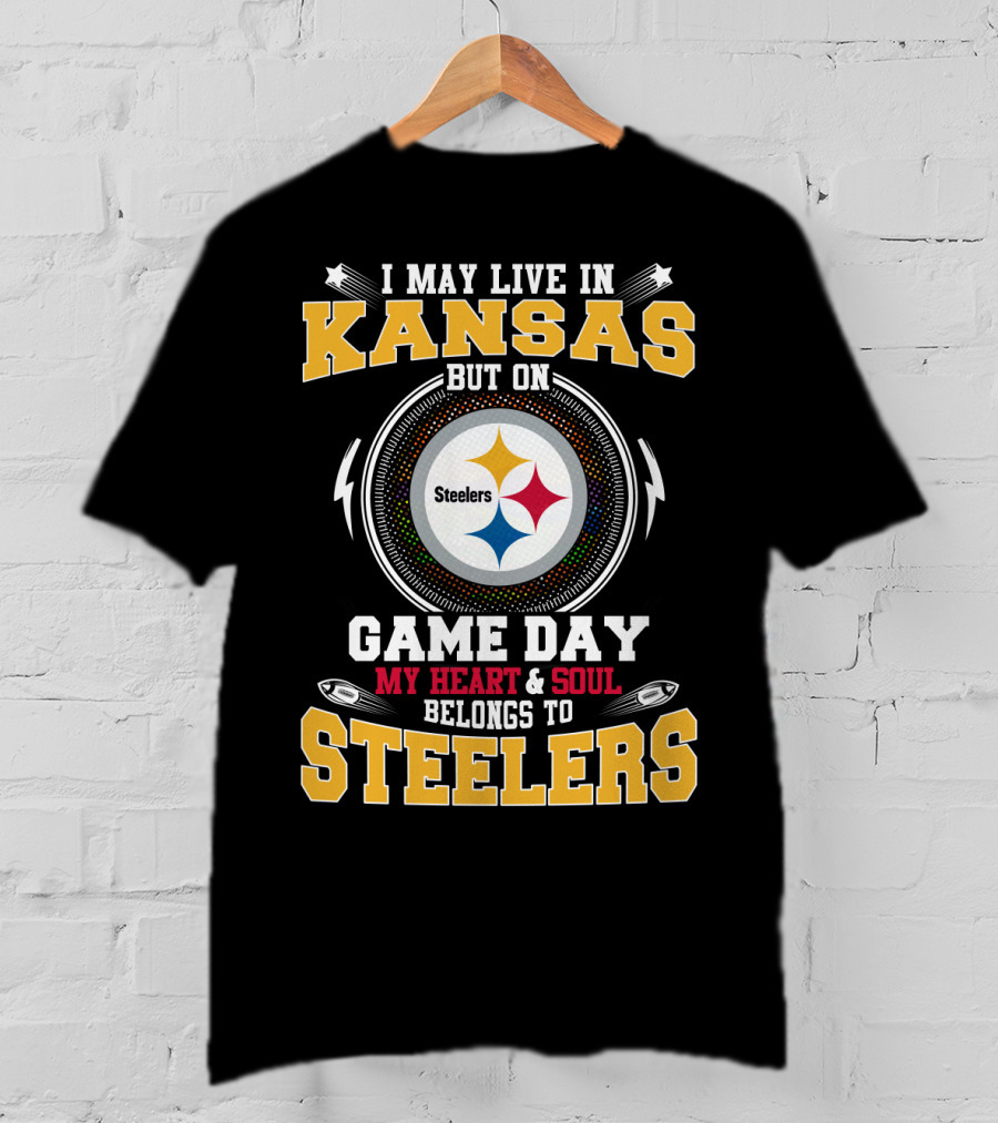 I May Live In Kansas But On Game Day My Heart And Soul Belongs To Steelers T-Shirt