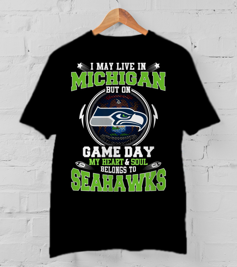I May Live In Michigan But On Game Day My Heart And Soul Belongs To Seahawks T-Shirt