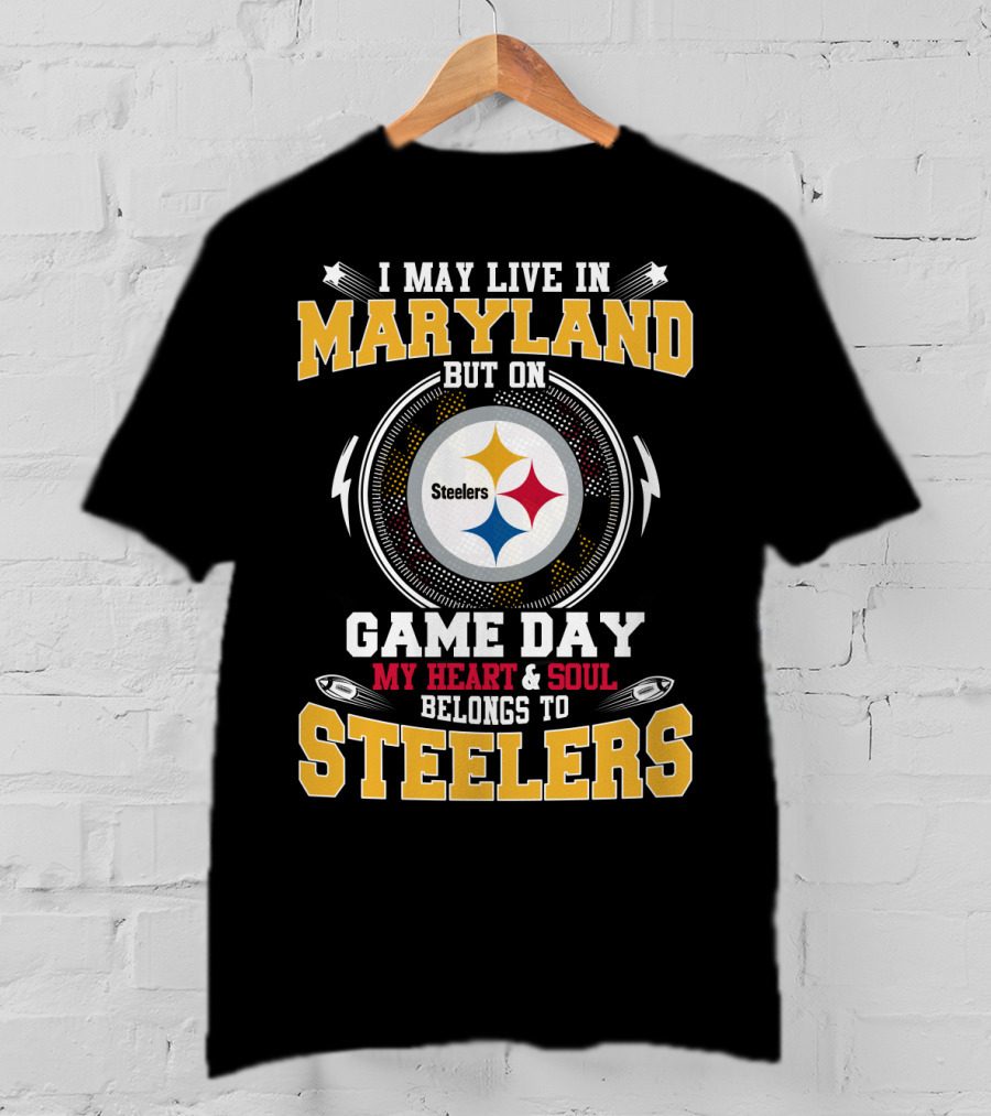 I May Live In Maryland But On Game Day My Heart And Soul Belongs To Steelers T-Shirt