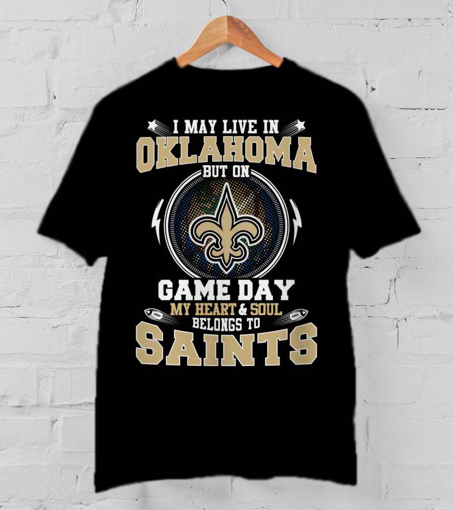 I May Live IN Oklahoma But On Game Day My Heart And Soul Belongs To Saints T-Shirt