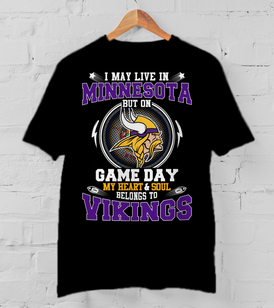 I May Live In Minnesota But On Game Day My Heart And Soul Belongs To Vikings T-Shirt