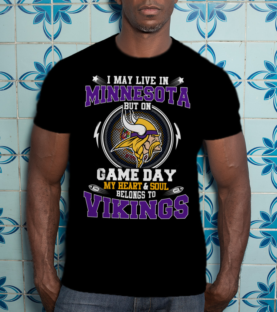 I May Live In Minnesota But On Game Day My Heart And Soul Belongs To Vikings T-Shirt