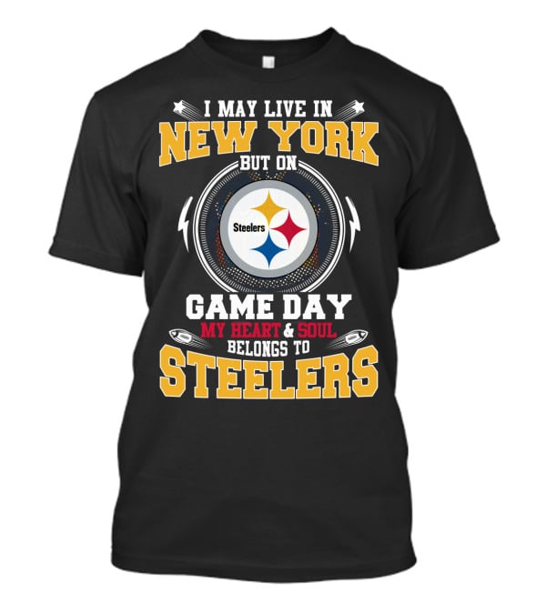 I May Live In New York But On Game Day My Heart And Soul Belongs To Steelers T-Shirt