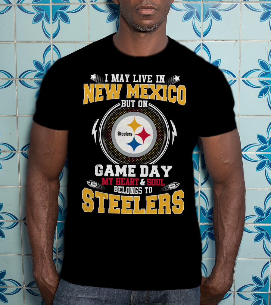 I May Live IN New Mexico But On Game Day My Heart And Soul Belongs To Steelers T-Shirt