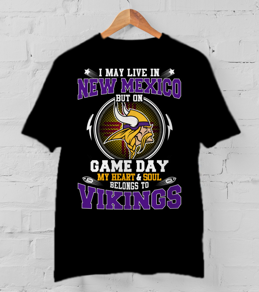 I May Live In New Mexico But On Game Day My Heart And Soul Belongs To Vikings T-Shirt