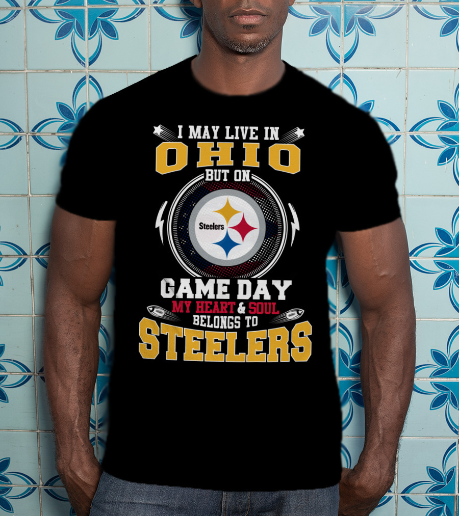 I May Live In Ohio But On Game Day My Heart And Soul Belongs To Steelers T-Shirt