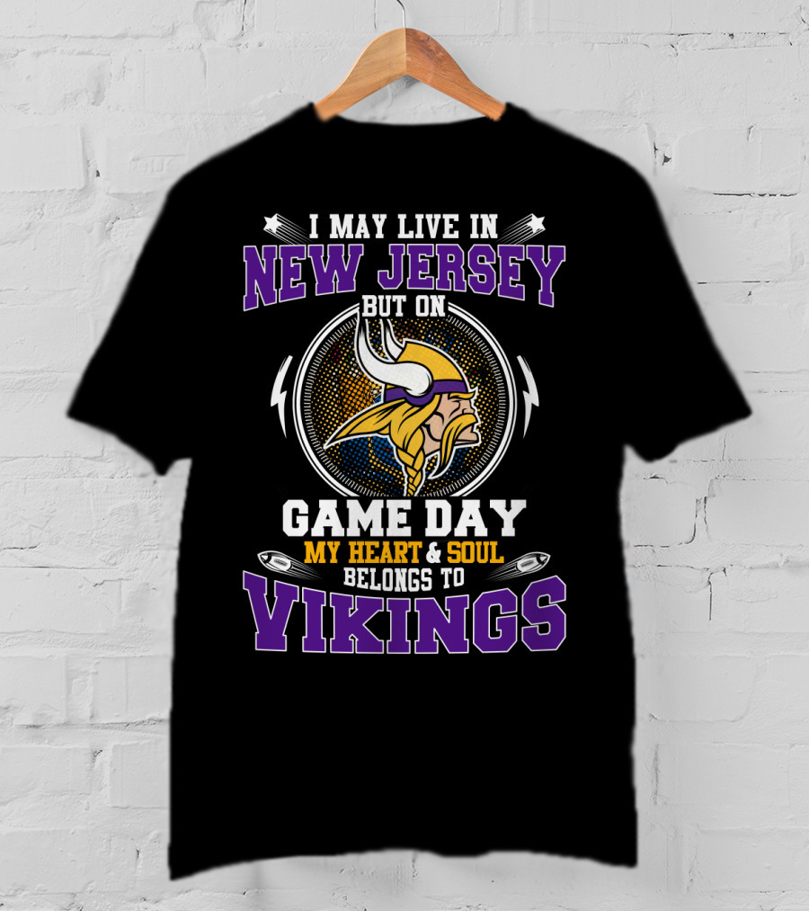 I May Live IN New Jersey But On Game Day My Heart And Soul Belongs To Vikings T-Shirt
