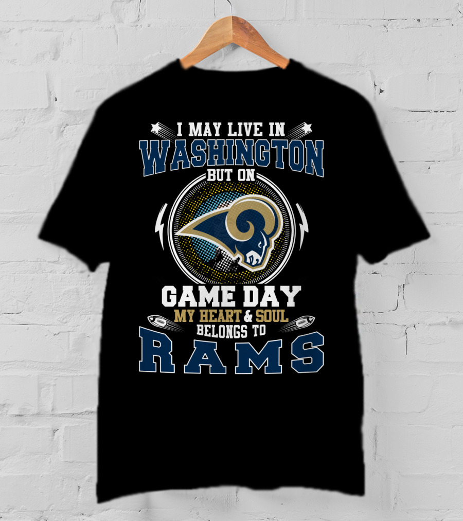 I May Live In Washington But On Game Day My Heart And Soul Belongs To Rams T-Shirt