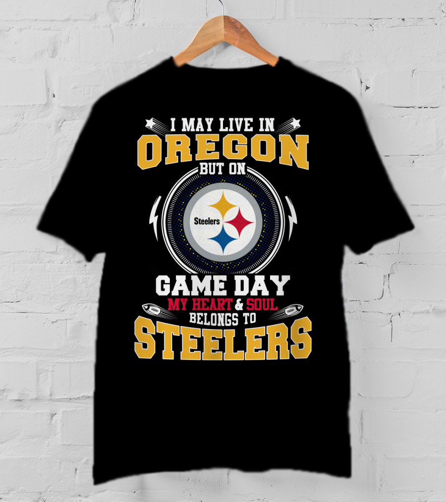 I May Live IN Oregon But On Game Day My Heart And Soul Belongs To Steelers T-Shirt