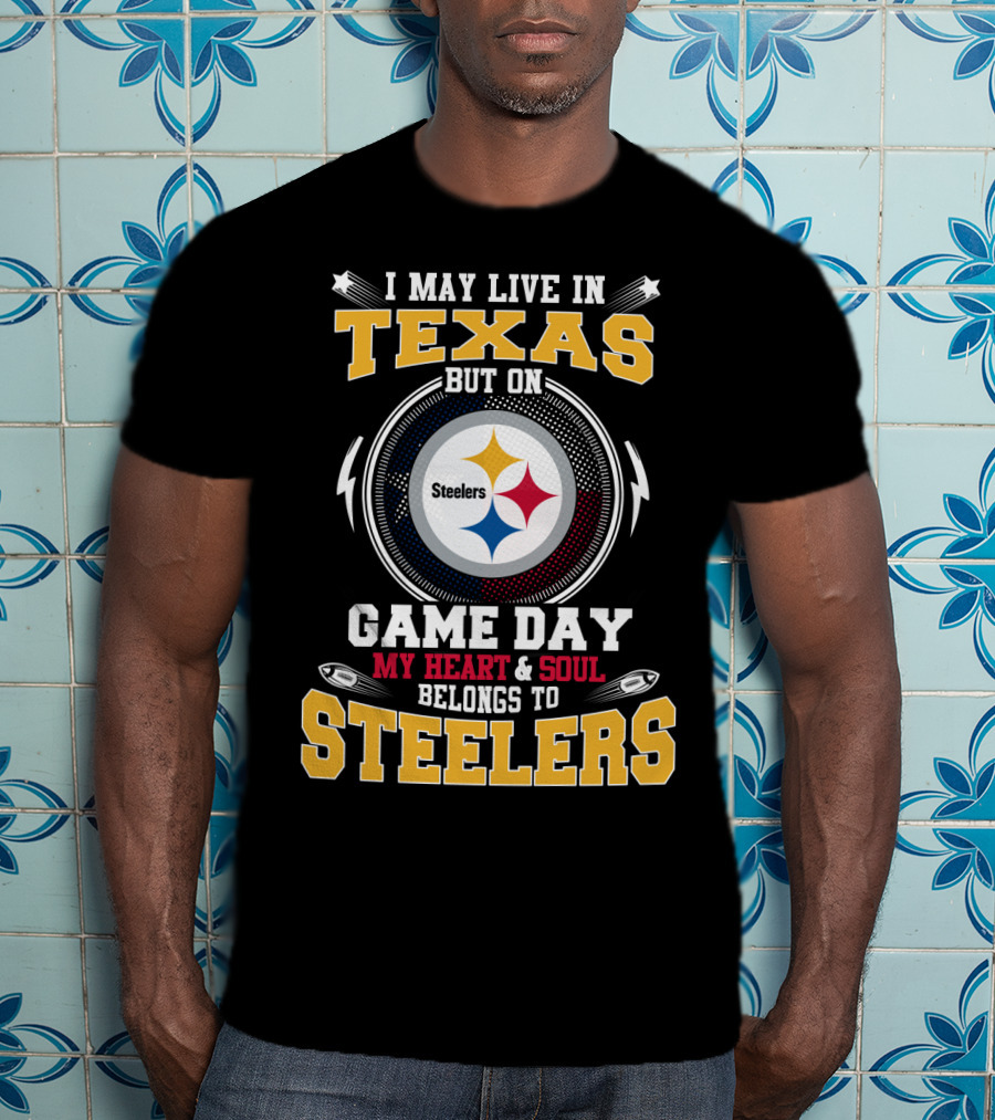 I May Live IN Texas But On Game Day My Heart And Soul Belongs To Steelers T-Shirt