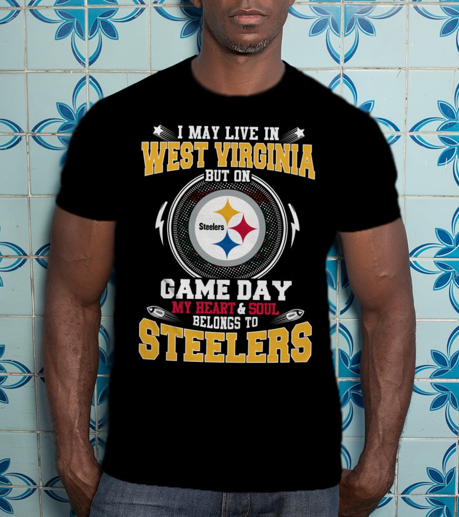 I May Live In West Virginia But On Game Day My Heart & Soul Belongs To Steelers T-Shirt