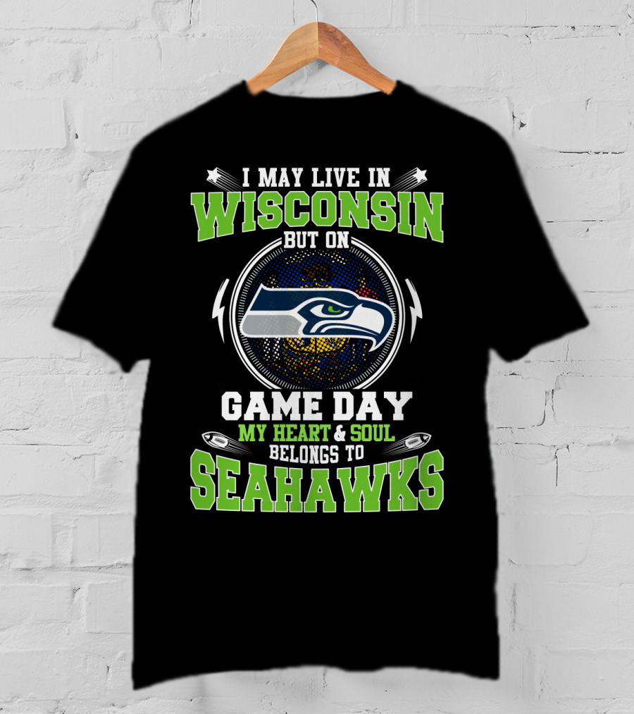 I May Live In Wisconsin But On Game Day My Heart And Soul Belongs To Seahawks T-Shirt
