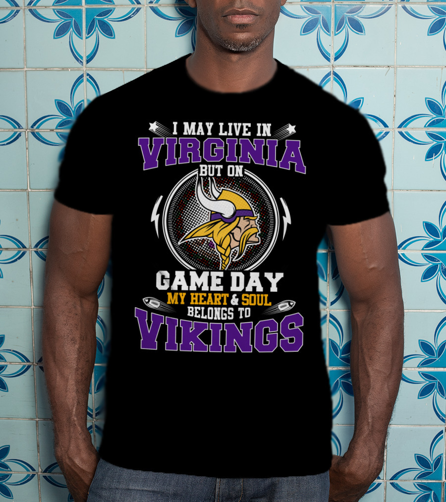 I May Live In Virginia But On Game Day My Heart And Soul Belongs To Vikings T-Shirt