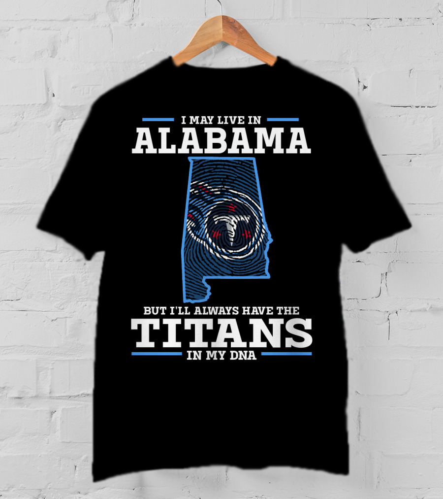 I May Live In Alabama But I'll Always Have The Titans In My DNA T-Shirt