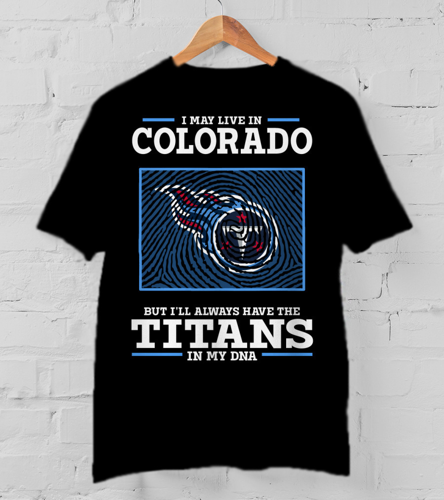 I May Live In Colorado But I'll Always Have The Titans In My DNA T-Shirt