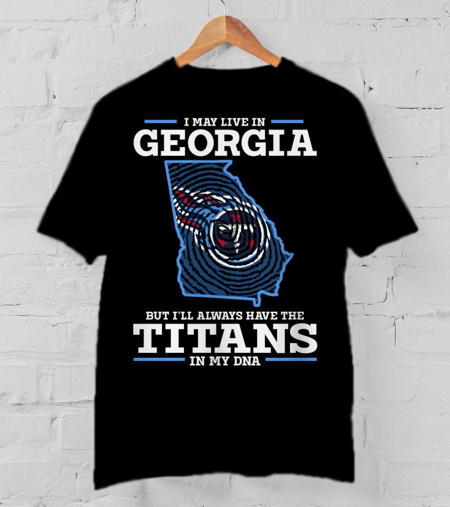 I May Live In Georgia But I'll Always Have The Titans In My DNA T-Shirt