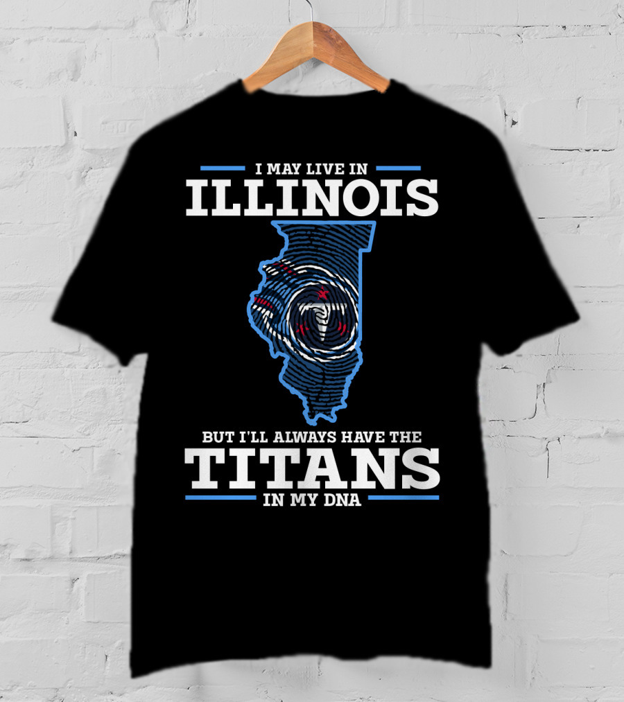 I May Live In Illinois But I'll Always Have The Titans In My DNA T-Shirt