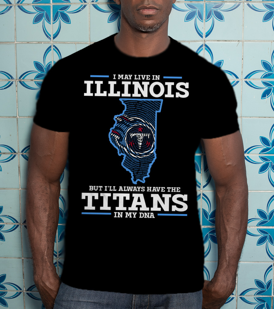 I May Live In Illinois But I'll Always Have The Titans In My DNA T-Shirt